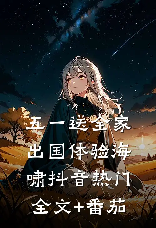 五一送全家出国体验海啸抖音热门全文+番茄