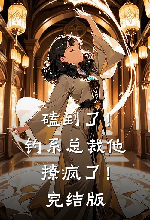 磕到了！钓系总裁他撩疯了！完结版
