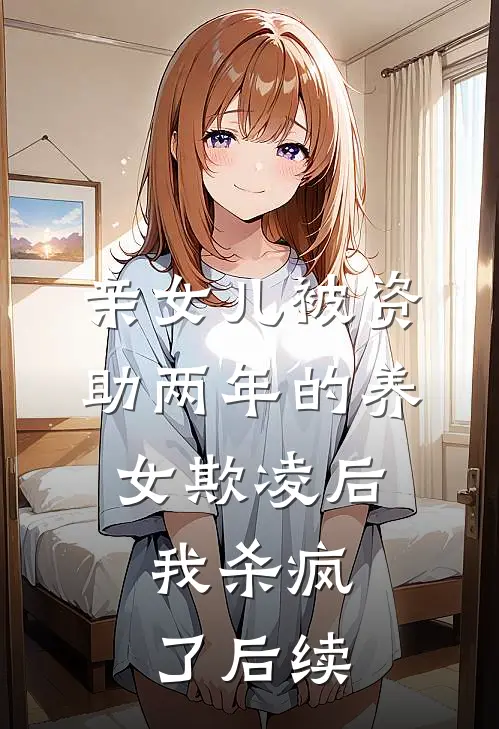 亲女儿被资助两年的养女欺凌后，我杀疯了后续