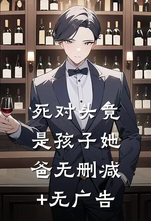 死对头竟是孩子她爸无删减+无广告