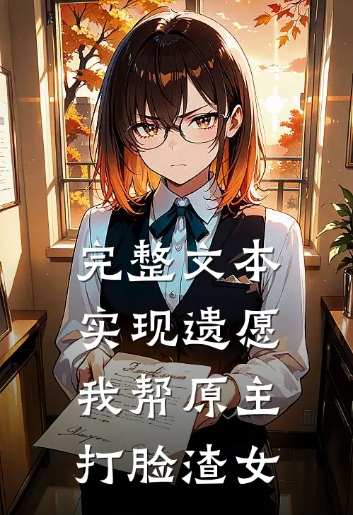 完整文本实现遗愿，我帮原主打脸渣女