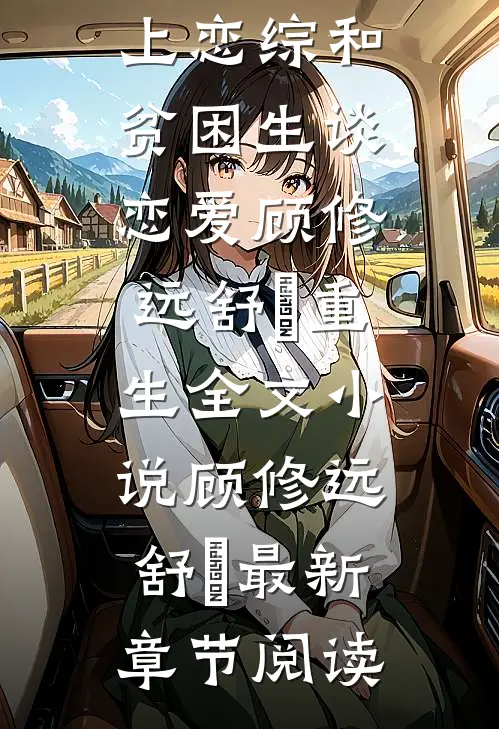 男友背着我上恋综和贫困生谈恋爱顾修远舒玥重生全文小说顾修远舒玥最新章节阅读