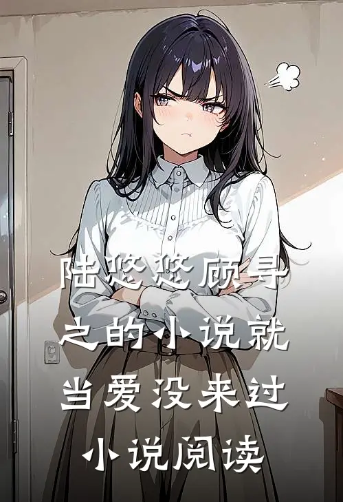 陆悠悠顾寻之的小说就当爱没来过小说阅读