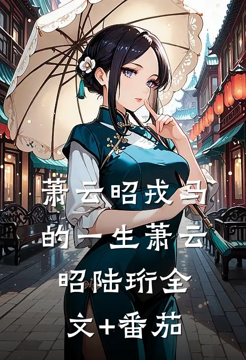 萧云昭戎马的一生萧云昭陆珩全文+番茄